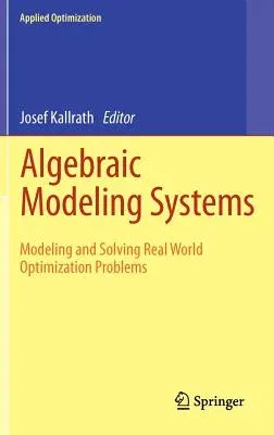 Algebraic Modeling Systems: Modeling and Solving Real World Optimization Problems (2012)