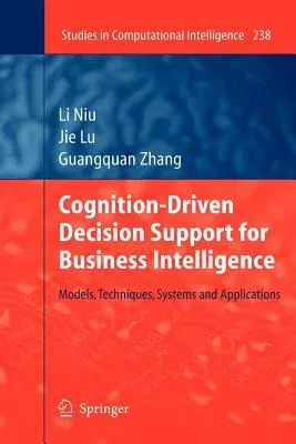 Cognition-Driven Decision Support for Business Intelligence: Models, Techniques, Systems and Applications (2009)