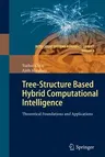 Tree-Structure Based Hybrid Computational Intelligence: Theoretical Foundations and Applications (2010)