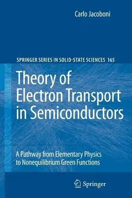 Theory of Electron Transport in Semiconductors: A Pathway from Elementary Physics to Nonequilibrium Green Functions (2010)