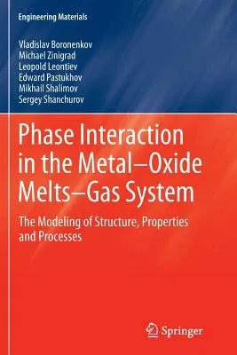 Phase Interaction in the Metal - Oxide Melts - Gas -System: The Modeling of Structure, Properties and Processes (2012)