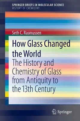 How Glass Changed the World: The History and Chemistry of Glass from Antiquity to the 13th Century (2012)