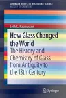 How Glass Changed the World: The History and Chemistry of Glass from Antiquity to the 13th Century (2012)