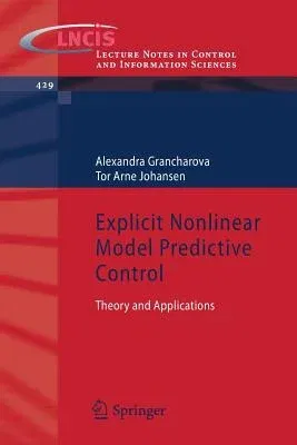 Explicit Nonlinear Model Predictive Control: Theory and Applications (2012)