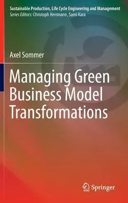 Managing Green Business Model Transformations (2012)