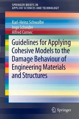 Guidelines for Applying Cohesive Models to the Damage Behaviour of Engineering Materials and Structures (2013)