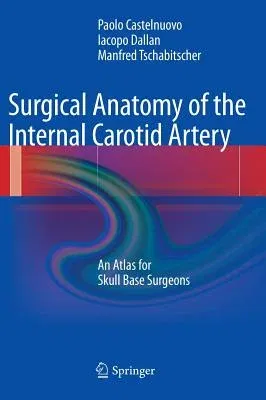 Surgical Anatomy of the Internal Carotid Artery: An Atlas for Skull Base Surgeons (2013)