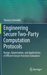 Engineering Secure Two-Party Computation Protocols: Design, Optimization, and Applications of Efficient Secure Function Evaluation (2012)