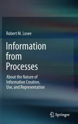 Information from Processes: About the Nature of Information Creation, Use, and Representation (2012)