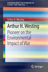 Arthur H. Westing: Pioneer on the Environmental Impact of War (2013)