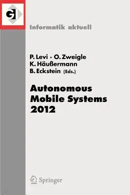 Autonomous Mobile Systems 2012: 22. Fachgespräch Stuttgart, 26. Bis 28. September 2012 (2012)