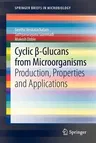 Cyclic β-Glucans from Microorganisms: Production, Properties and Applications (2013)