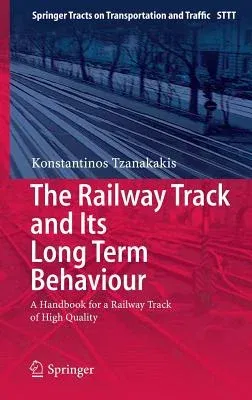 The Railway Track and Its Long Term Behaviour: A Handbook for a Railway Track of High Quality (2013)