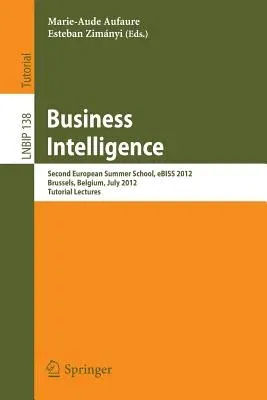 Business Intelligence: Second European Summer School, Ebiss 2012, Brussels, Belgium, July 15-21, 2012, Tutorial Lectures (2013)