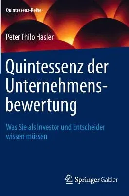 Quintessenz Der Unternehmensbewertung: Was Sie ALS Investor Und Entscheider Wissen Müssen (2013)