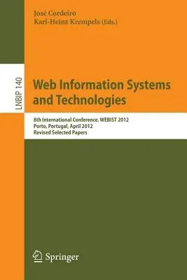 Web Information Systems and Technologies: 8th International Conference, Webist 2012, Porto, Portugal, April 18-21, 2012, Revised Selected Papers (2013