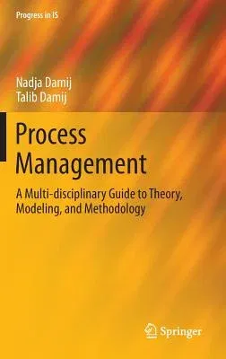 Process Management: A Multi-Disciplinary Guide to Theory, Modeling, and Methodology (2014)