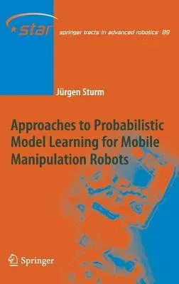 Approaches to Probabilistic Model Learning for Mobile Manipulation Robots (2013)