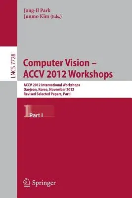 Computer Vision - Accv 2012 Workshops: Accv 2012 International Workshops, Daejeon, Korea, November 5-6, 2012. Revised Selected Papers, Part I (2013)