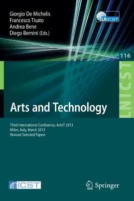 Arts and Technology: Third International Conference, Artsit 2013, Milan, Bicocca, Italy, March 21-23, 2013, Revised Selected Papers (2013)