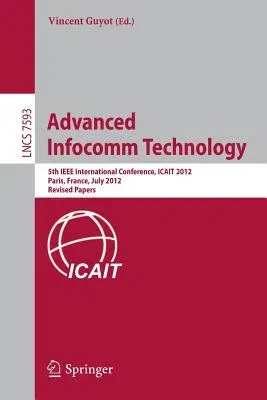 Advanced Infocomm Technology: 5th IEEE International Conference, Icait 2012, Paris, France, July 25-27, 2012, Revised Selected Papers (2013)