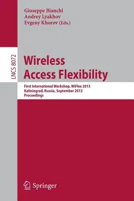 Wireless Access Flexibility: First International Workshop, Wiflex 2013, Kaliningrad, Russia, September 4-6, 2013, Proceedings (2013)