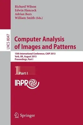 Computer Analysis of Images and Patterns: 15th International Conference, Caip 2013, York, Uk, August 27-29, 2013, Proceedings, Part I (2013)