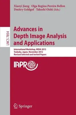 Advances in Depth Images Analysis and Applications: International Workshop, Wdia 2012, Tsukuba, Japan, November 11, 2012, Revised Selected and Invited