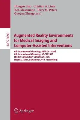 Augmented Reality Environments for Medical Imaging and Computer-Assisted Interventions: International Workshops (2013)