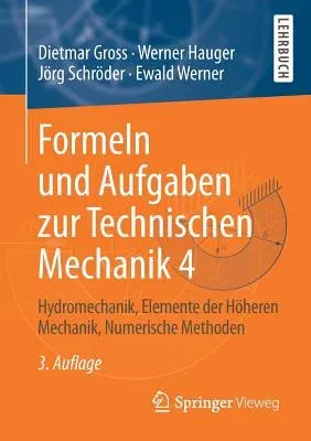 Formeln Und Aufgaben Zur Technischen Mechanik 4: Hydromechanik, Elemente Der Höheren Mechanik, Numerische Methoden (3., Uberarb. U. Erg. Aufl. 2019)