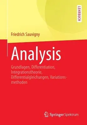 Analysis: Grundlagen, Differentiation, Integrationstheorie, Differentialgleichungen, Variationsmethoden (2014)