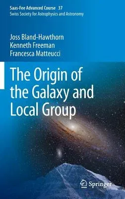 The Origin of the Galaxy and Local Group: Saas-Fee Advanced Course 37 Swiss Society for Astrophysics and Astronomy (2014)