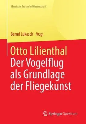 Otto Lilienthal: Der Vogelflug ALS Grundlage Der Fliegekunst (2014)