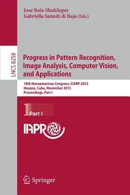 Progress in Pattern Recognition, Image Analysis, Computer Vision, and Applications: 18th Iberoamerican Congress, Ciarp 2013, Havana, Cuba, November 20