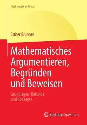 Mathematisches Argumentieren, Begründen Und Beweisen: Grundlagen, Befunde Und Konzepte (2014)