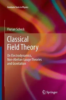 Classical Field Theory: On Electrodynamics, Non-Abelian Gauge Theories and Gravitation (2012)