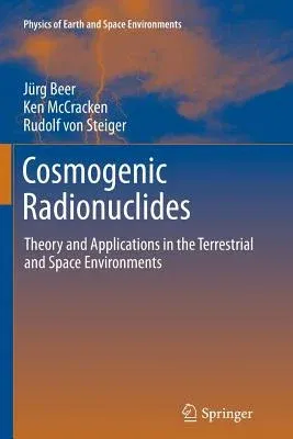 Cosmogenic Radionuclides: Theory and Applications in the Terrestrial and Space Environments (2012)