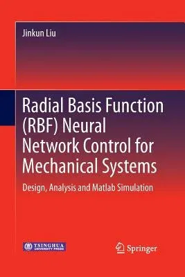 Radial Basis Function (Rbf) Neural Network Control for Mechanical Systems: Design, Analysis and MATLAB Simulation (2013)