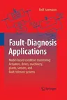 Fault-Diagnosis Applications: Model-Based Condition Monitoring: Actuators, Drives, Machinery, Plants, Sensors, and Fault-Tolerant Systems (2011)