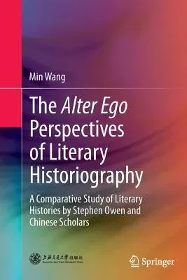 The Alter Ego Perspectives of Literary Historiography: A Comparative Study of Literary Histories by Stephen Owen and Chinese Scholars (2013)