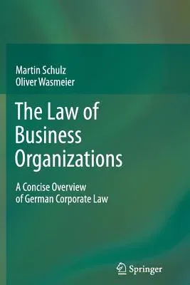 The Law of Business Organizations: A Concise Overview of German Corporate Law (2012)