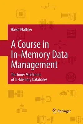 A Course in In-Memory Data Management: The Inner Mechanics of In-Memory Databases (2013)