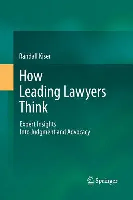 How Leading Lawyers Think: Expert Insights Into Judgment and Advocacy (2011)