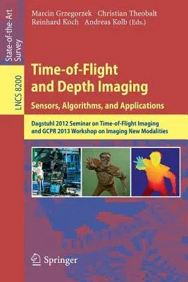 Time-Of-Flight and Depth Imaging. Sensors, Algorithms and Applications: Dagstuhl Seminar 2012 and Gcpr Workshop on Imaging New Modalities (2013)