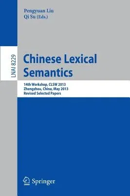 Chinese Lexical Semantics: 14th Workshop, Clsw 2013, Zhengzhou, China, May 10-12, 2013. Revised Selected Papers (2013)