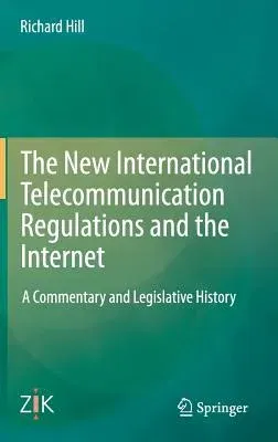 The New International Telecommunication Regulations and the Internet: A Commentary and Legislative History (2014)