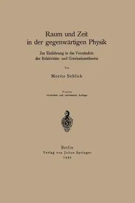 Raum Und Zeit in Der Gegenwärtigen Physik: Zur Einführung in Das Verständnis Der Relativitäts- Und Gravitationstheorie (1922)