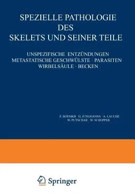 Speƶielle Pathologie Des Skelets Und Seiner Teile: Unspeƶifische Entƶündungen Metastatische Geschwülste - Parasiten Wirbelsäule - Becke