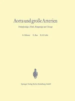 Aorta Und Große Arterien: Pathophysiologie, Klinik, Röntgenologie Und Chirurgie (Softcover Reprint of the Original 1st 1966)