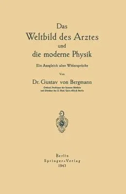 Das Weltbild Des Arztes Und Die Moderne Physik: Ein Ausgleich Alter Widersprüche (1943)